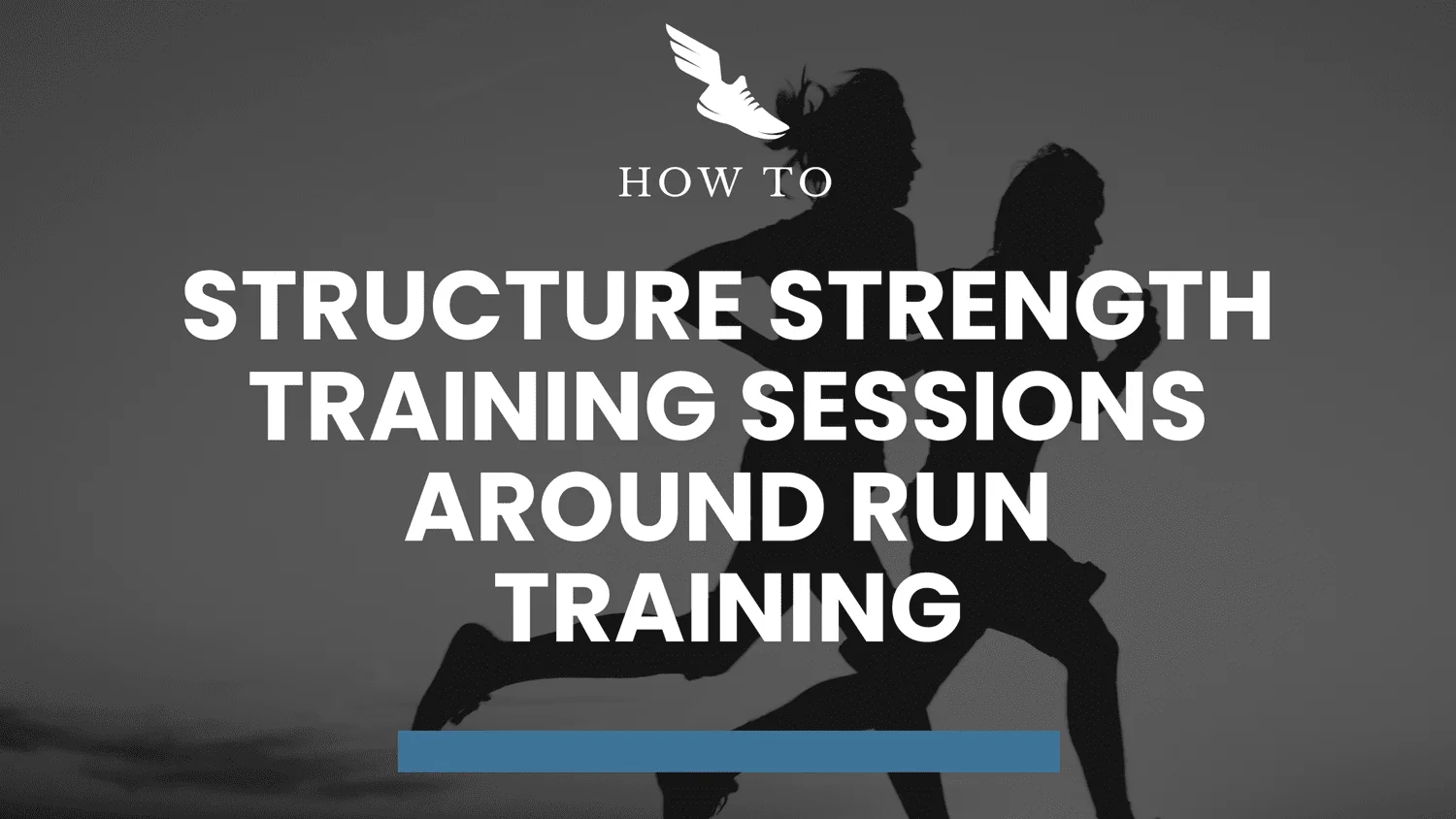 HOW TO STRUCTURE STRENGTH TRAINING SESSIONS AROUND RUN TRAINING